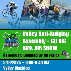 Valley Anti-Bullying Asembly - GO BIG BMX AIR SHOW; Generously Donated by HB Police - 5/19/2025 • 9:00-9:40 AM Valley Blacktop